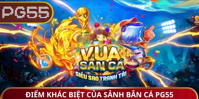 Điểm khác biệt của sảnh bắn cá PG55