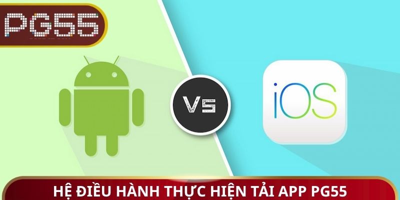Hệ điều hành thực hiện tải App PG55
