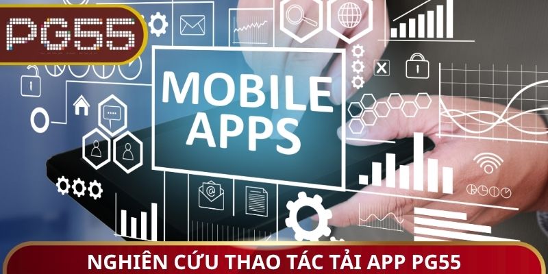 Nghiên cứu thao tác tải App PG55