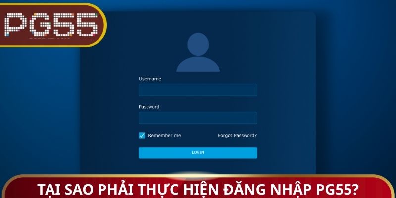 Tại sao phải thực hiện đăng nhập PG55?