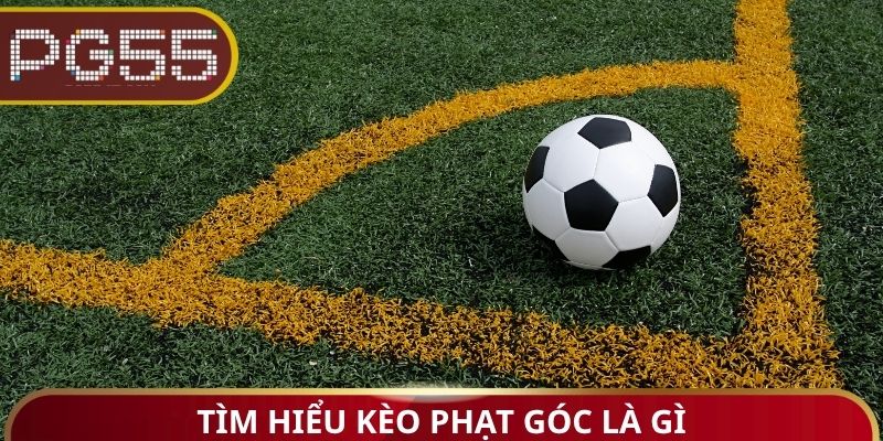 Tìm hiểu Kèo Phạt Góc Là Gì