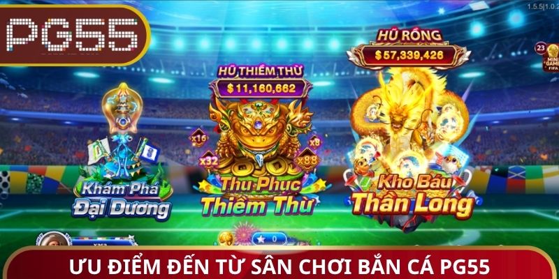 Ưu điểm đến từ sân chơi bắn cá PG55